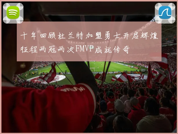 十年回顾杜兰特加盟勇士开启辉煌征程两冠两次FMVP成就传奇