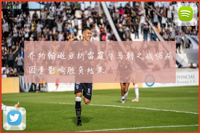 乔约翰逊分析雷霆与马刺之战伤病因素影响胜负结果
