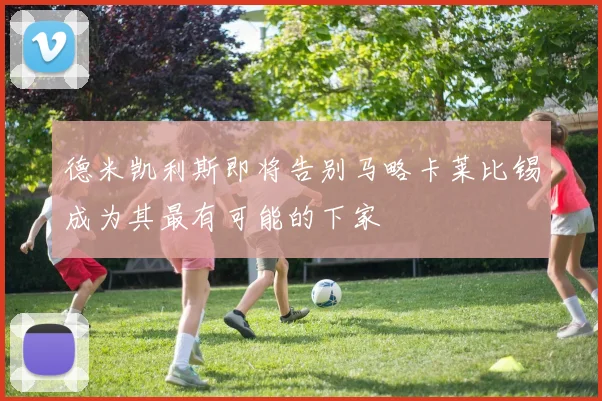 德米凯利斯即将告别马略卡莱比锡成为其最有可能的下家
